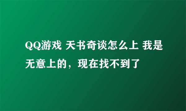QQ游戏 天书奇谈怎么上 我是无意上的，现在找不到了