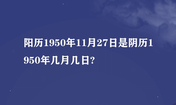 阳历1950年11月27日是阴历1950年几月几日?