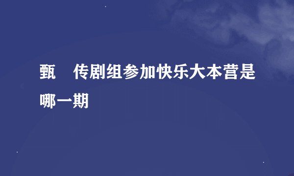甄嬛传剧组参加快乐大本营是哪一期