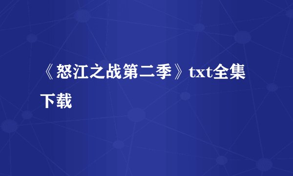 《怒江之战第二季》txt全集下载