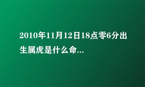 2010年11月12日18点零6分出生属虎是什么命?男孩，缺什么？