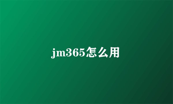 jm365怎么用