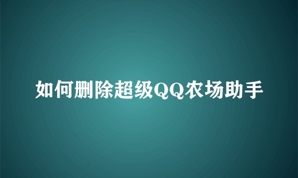 如何删除超级QQ农场助手