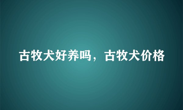 古牧犬好养吗，古牧犬价格