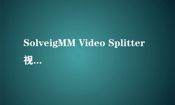 SolveigMM Video Splitter视频合并分割软件如何合并视频