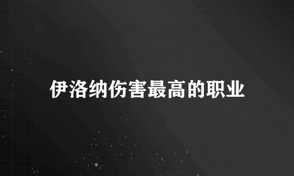 伊洛纳伤害最高的职业