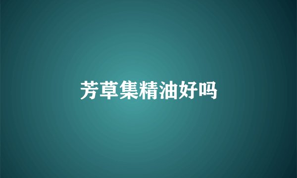 芳草集精油好吗