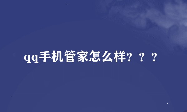 qq手机管家怎么样？？？