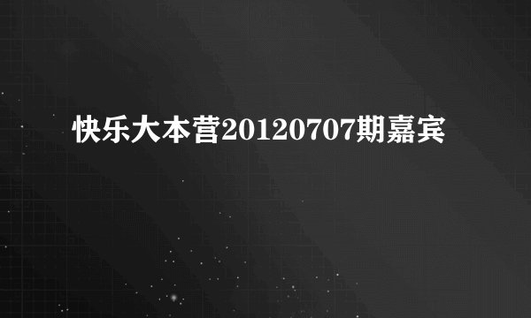 快乐大本营20120707期嘉宾