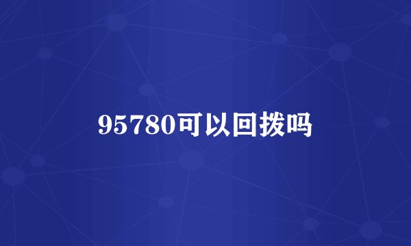 95780可以回拨吗