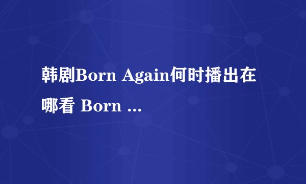 韩剧Born Again何时播出在哪看 Born Again重生具体更新时间