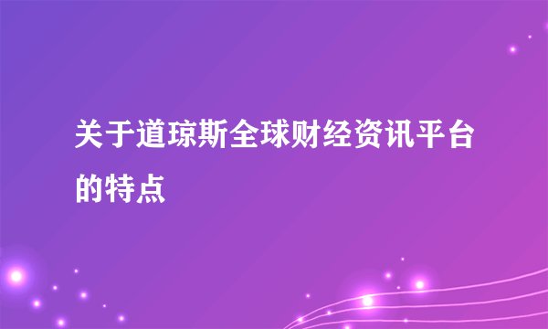 关于道琼斯全球财经资讯平台的特点