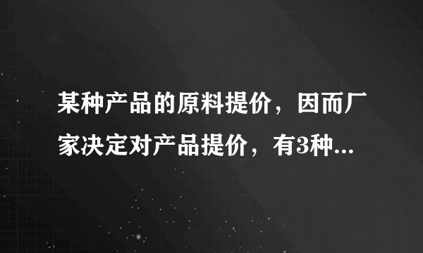 某种产品的原料提价，因而厂家决定对产品提价，有3种方案 1：第一次提价 p% ，第二次提价q%