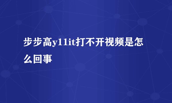 步步高y11it打不开视频是怎么回事