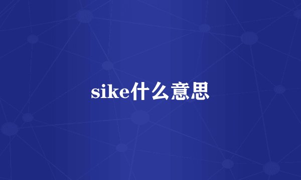 sike什么意思
