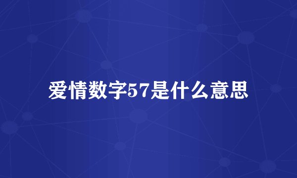爱情数字57是什么意思