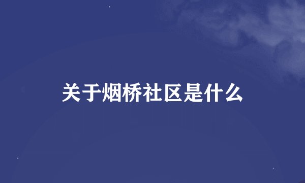 关于烟桥社区是什么