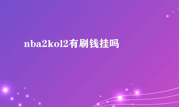 nba2kol2有刷钱挂吗