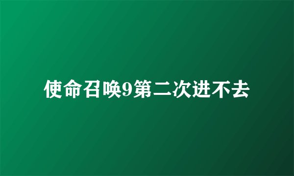 使命召唤9第二次进不去