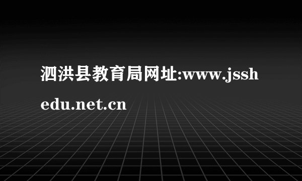 泗洪县教育局网址:www.jsshedu.net.cn