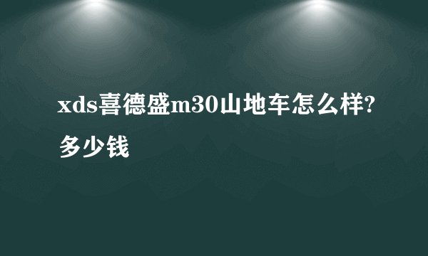 xds喜德盛m30山地车怎么样?多少钱