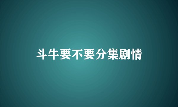 斗牛要不要分集剧情