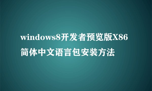 windows8开发者预览版X86简体中文语言包安装方法