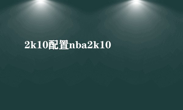 2k10配置nba2k10