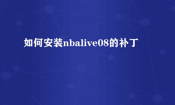 如何安装nbalive08的补丁