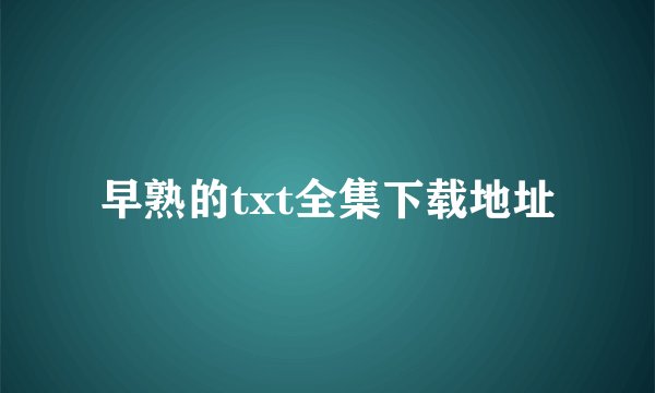 早熟的txt全集下载地址