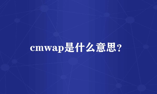 cmwap是什么意思？
