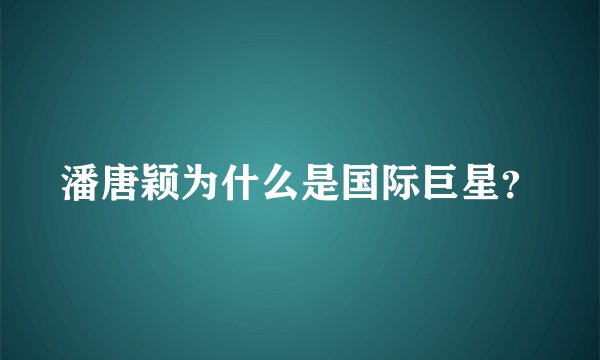 潘唐颖为什么是国际巨星？