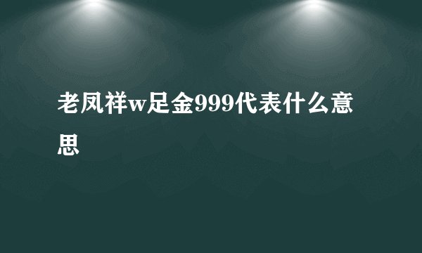 老凤祥w足金999代表什么意思
