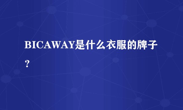 BICAWAY是什么衣服的牌子？
