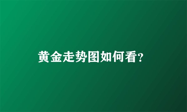黄金走势图如何看？