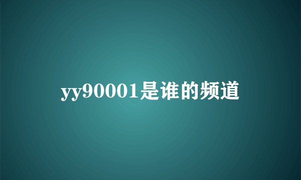 yy90001是谁的频道