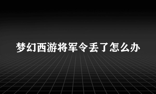 梦幻西游将军令丢了怎么办