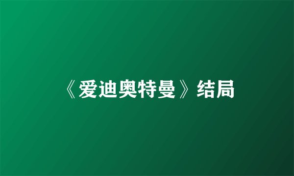 《爱迪奥特曼》结局