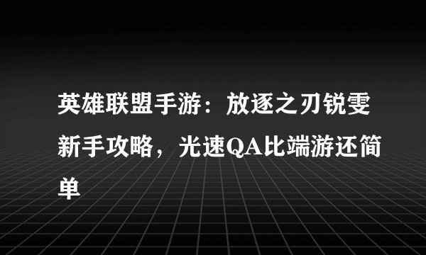 英雄联盟手游：放逐之刃锐雯新手攻略，光速QA比端游还简单