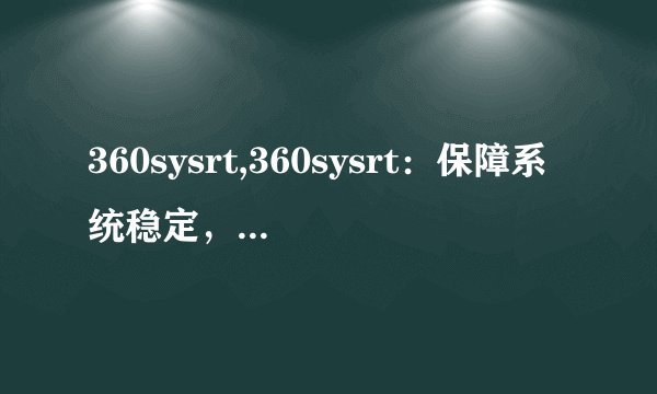 360sysrt,360sysrt：保障系统稳定，助力企业发展