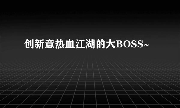 创新意热血江湖的大BOSS~