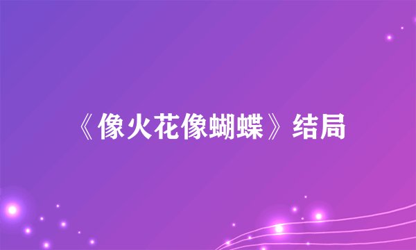 《像火花像蝴蝶》结局