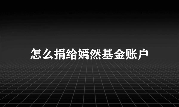 怎么捐给嫣然基金账户
