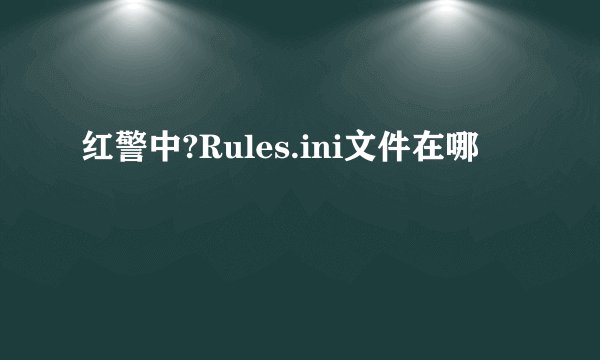 红警中?Rules.ini文件在哪