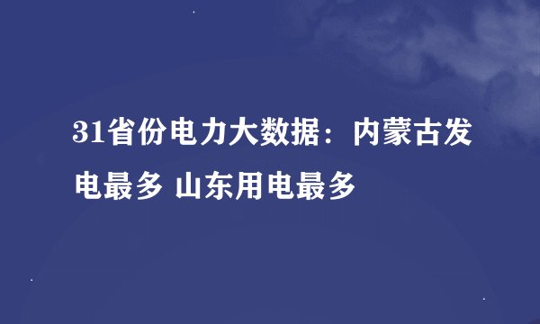 31省份电力大数据：内蒙古发电最多 山东用电最多