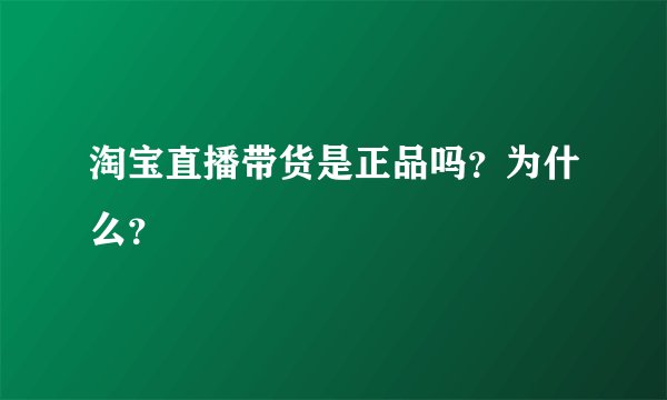 淘宝直播带货是正品吗？为什么？