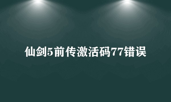 仙剑5前传激活码77错误