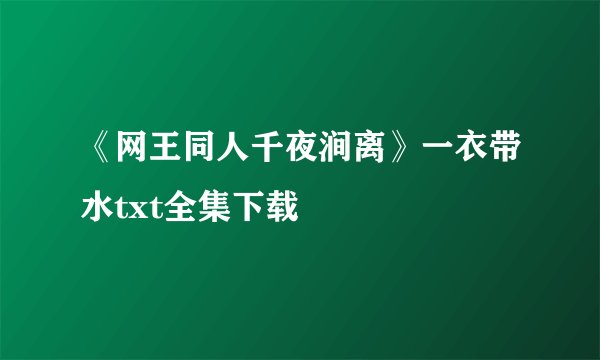 《网王同人千夜涧离》一衣带水txt全集下载