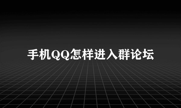 手机QQ怎样进入群论坛