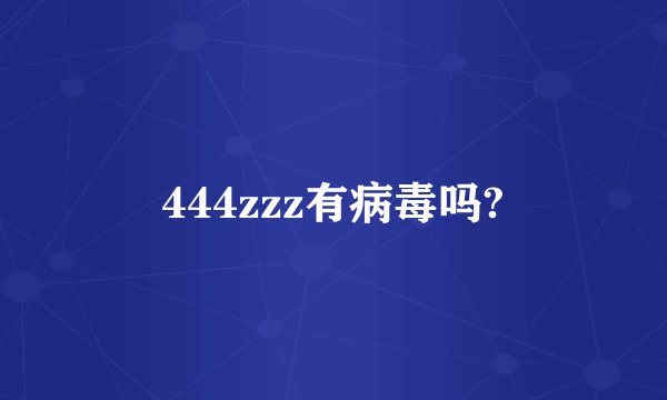 444zzz有病毒吗?